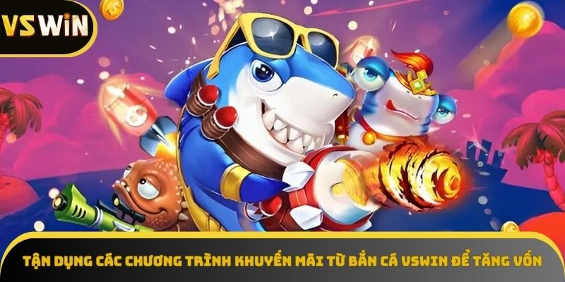 Bắn Cá VSWIN thường xuyên có các ưu đãi hấp dẫn